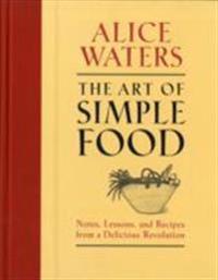 The Art of Simple Food: Notes, Lessons, and Recipes from a Delicious Revolution