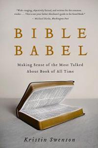 Bible Babel: Making Sense of the Most Talked about Book of All Time