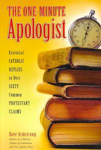 The One-Minute Apologist: Essential Catholic Replies to Over Sixty Common Protestant Claims