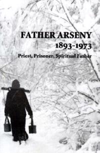 Father Arseny, 1893-1973: Priest, Prisoner, Spiritual Father: Being the Nar