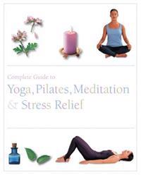 Complete Guide to Yoga, Pilates, Meditatin & Stress Relief