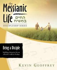 Being a Disciple of Messiah: Building Character for an Effective Walk in Yeshua (the Messianic Life Discipleship Series / Bible Study