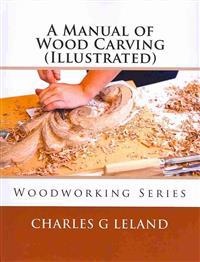 A Manual of Wood Carving (Illustrated)