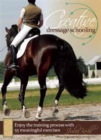 Creative Dressage Schooling: 55 Imaginative Exercises to Avoid Boredom and Enjoy the Training Process
