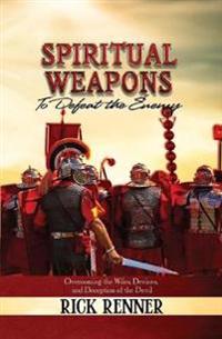 Spiritual Weapons to Defeat the Enemy: Overcoming the Wiles, Devices, and Deception of the Devil