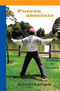 Fuerza Absoluta: Fisica y Mental