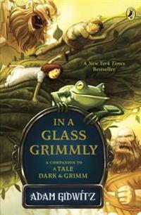 In a Glass Grimmly: A Companion to a Tale Dark & Grimm