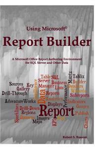 Using Microsoft Report Builder: A Microsoft Office Report Authoring Environment for SQL Server and Other Data