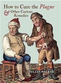 How to Cure the Plague & Other Curious Remedies