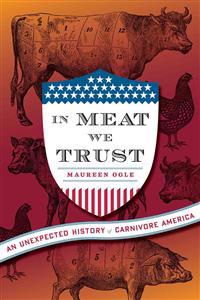 In Meat We Trust: An Unexpected History of Carnivore America