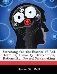 Searching for the Essence of Red Teaming: Linearity, Overcoming Rationality, Toward Sensemaking