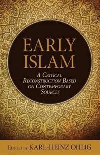 Early Islam: A Critical Reconstruction Based on Contemporary Sources