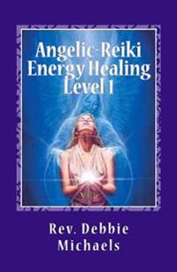 Angelic-Reiki Energy Healing Level 1: Level 1