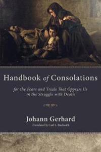 Handbook of Consolations: For the Fears and Trials That Oppress Us in the Stuggle with Death