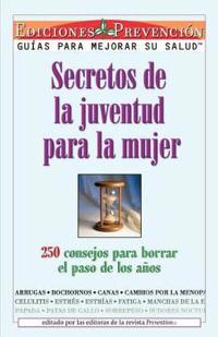 Secretos de La Juventud Para La Mujer: 250 Consejos Para Borrar El Paso de Los Anos = Youth Secrets for Women = Youth Secrets for Women = Youth Secret