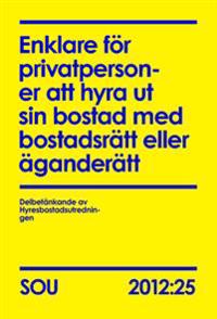 Enklare för privatpersoner att hyra ut sin bostad med bostadsrätt eller äganderätt : delbetänkande SOU 2012:25