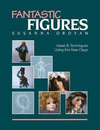 Fantastic Figures: Ideas & Techniques Using the New Clays- Print on Demand Edition