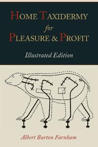 Home Taxidermy for Pleasure and Profit [Illustrated Edition]