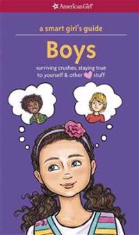 A Smart Girl's Guide: Boys: Surviving Crushes, Staying True to Yourself & Other Love Stuff