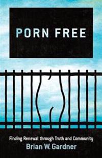 Porn Free: Finding Renewal Through Truth and Community