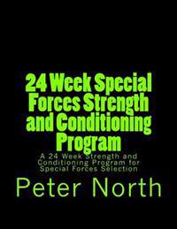 24 Week Special Forces Strength and Conditioning Program: A 24 Week Strength and Conditioning Program for Special Forces Selection