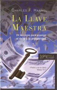 La Llave Maestra: 24 Lecciones Para Alcanzar el Exito y la Prosperidad = The Master Key