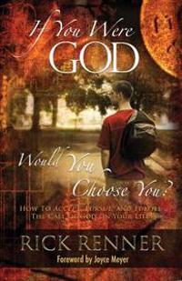 If You Were God, Would You Choose You?: How to Accept, Pursue, and Fulfill the Call of God on Your Life