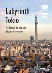Labyrinth Tokio - 38 Touren in Und Um Japans Hauptstadt