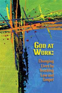 God at Work: Changing Lives by Teaching Law and Gospel