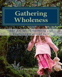 Gathering Wholeness: The Art of Identifying and Exploring Parts of Self