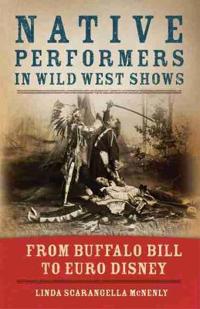 Native Performers in the Wild West Shows: From Buffalo Bill to Euro Disney