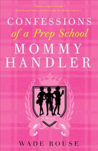 Confessions of a Prep School Mommy Handler: A Memoir