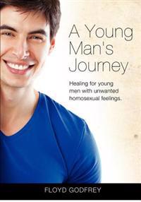 A Young Man's Journey: Healing for Young Men with Unwanted Homosexual Feelings