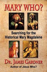 Mary Who? Searching for the Historical Mary Magdalene