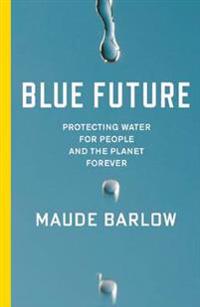 Blue Future: Protecting Water for People and the Planet Forever