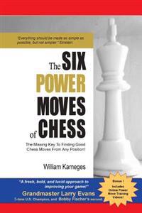 The Six Power Moves of Chess: The Missing Key to Finding Good Chess Moves from Any Position!