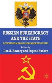 Russian Bureaucracy and the State: Officialdom from Alexander III to Vladimir Putin
