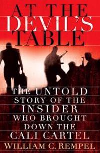 At the Devil's Table: The Untold Story of the Insider Who Brought Down the Cali Cartel