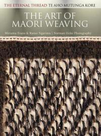 The Art of Maori Weaving: The Eternal Thread/Te Aho Mutunga Kore