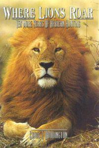 Where Lions Roar, Second Edition: Ten More Years of African Hunting