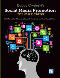 Social Media Promotion for Musicians: The Manual for Marketing Yourself, Your Band, and Your Music Online