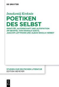 Poetiken Des Selbst: Identitat, Autorschaft Und Autofiktion Am Beispiel Von Rainald Goetz, Joachim Lottmann Und Alban Nikolai Herbst