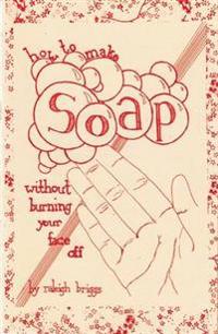 How to Make Soap: Without Burning Your Face Off