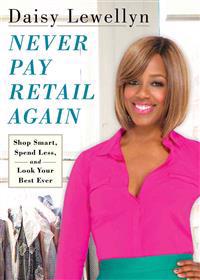 Never Pay Retail Again: Shop Smart, Spend Less, and Look Your Best Ever