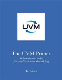 The Uvm Primer: A Step-By-Step Introduction to the Universal Verification Methodology