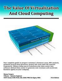 The Value of Virtualization and Cloud Computing: Your Complete Guide to Prepare Customer's Business Case, Roi Analysis and Network Security Guidelines