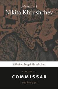Memoirs of Nikita Khrushchev, Volume 1: Commissar, 1918-1945