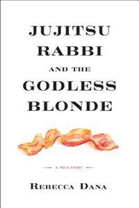 Jujitsu Rabbi and the Godless Blonde: A True Story