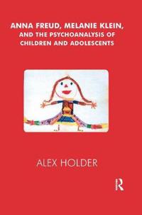 Anna Freud, Melanie Klein and the Psychoanalysis of Children and Adolescents