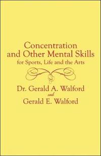 Concentration and Other Mental Control Skills for Sports, Life and the Arts